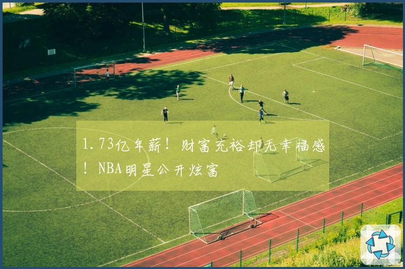 1.73亿年薪！财富充裕却无幸福感！NBA明星公开炫富