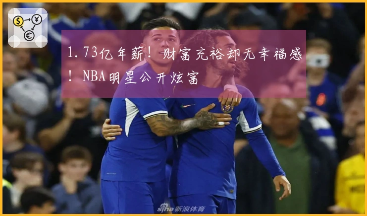 1.73亿年薪！财富充裕却无幸福感！NBA明星公开炫富
