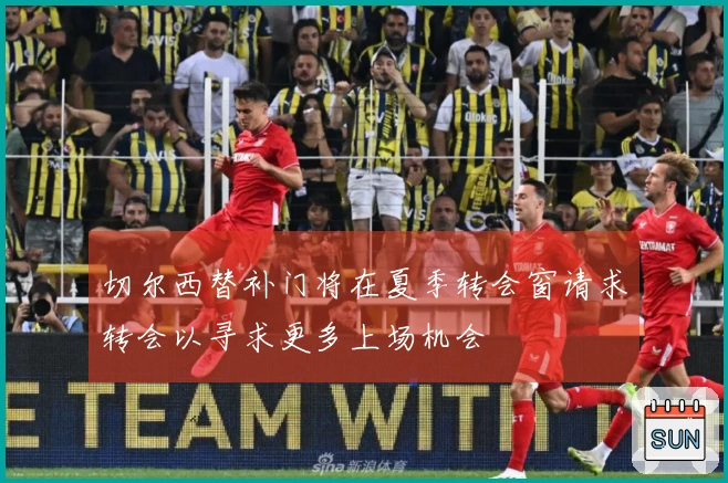 切尔西替补门将在夏季转会窗请求转会以寻求更多上场机会